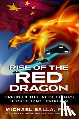 Salla, Michael - Rise of the Red Dragon: Origins & Threat of Chiina's Secret Space Program