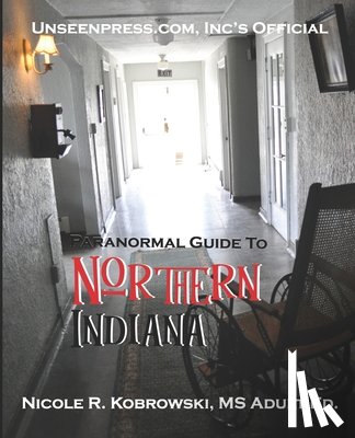 Kobrowski, Nicole R. - Unseenpress.com's Official Paranormal Guide to Northern Indiana