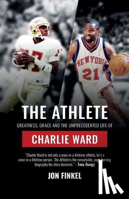 Finkel, Jon - The Athlete: Greatness, Grace and the Unprecedented Life of Charlie Ward