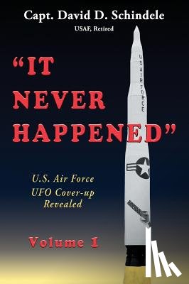 Schindele, David D. - It Never Happened, Volume 1: U.S. Air Force UFO Cover-up Revealed