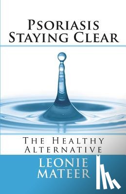 Mateer, Leonie F. - Psoriasis - Staying Clear: The Healthy Alternative