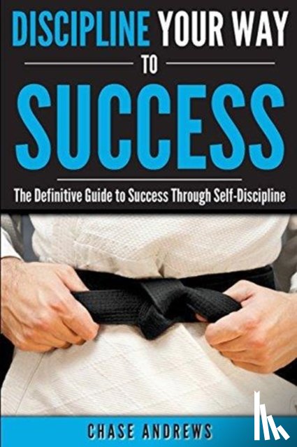 Andrews, Chase - Discipline Your Way to Success
