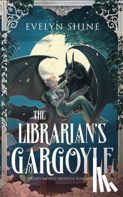 Shine, Evelyn - The Librarian's Gargoyle: A Cozy Sapphic Monster Romantasy
