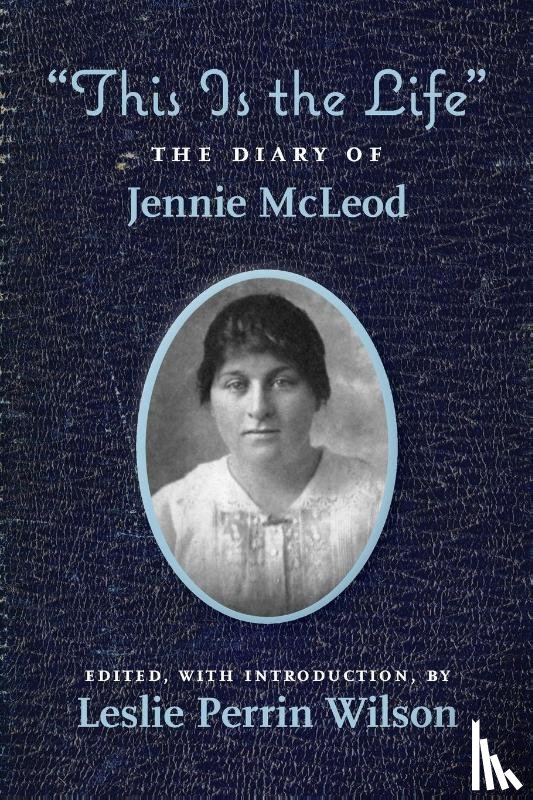 Perrin Wilson, Leslie - "This Is the Life" The Diary of Jennie McLeod