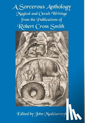 Smith, Robert Cross - A Sorcerous Anthology: Magical and Occult Writings from the Publications of Robert Cross Smith