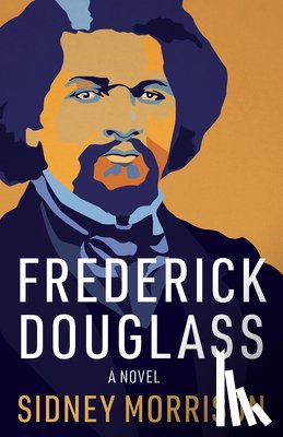 Morrison, Sidney - Frederick Douglass: A Novel