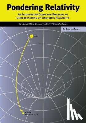 Funke, Douglas - Pondering Relativity: An Illustrated Guide for Building an Understanding of Einstein's Relativity