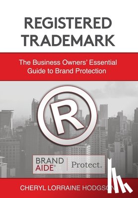 Hodgson, Cheryl Lorraine - Registered Trademark: The Business Owners' Essential Guide to Brand Protection