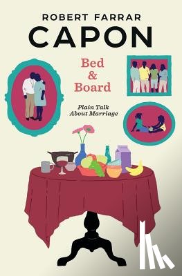 Capon, Robert Farrar - Bed and Board: Plain Talk About Marriage