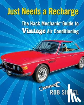 Siegel, Rob - Just Needs a Recharge: The Hack Mechanic Guide to Vintage Air Conditioning