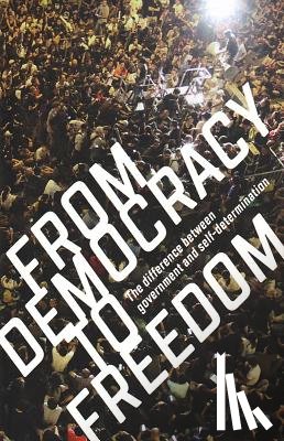 Crimethinc Ex-Worker's Collective - From Democracy to Freedom: The Difference Between Government and Self-Determination