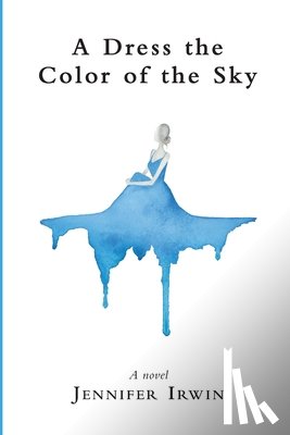 Irwin, Jennifer - A Dress the Color of the Sky