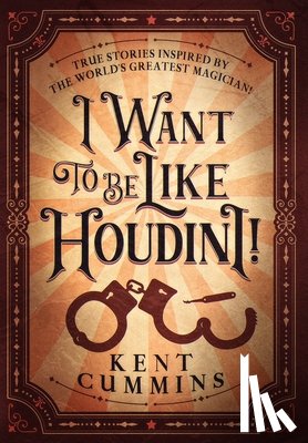 Cummins, Kent - I Want To Be Like HOUDINI!