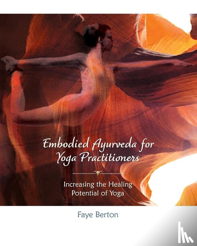 Berton, Faye - Embodied Ayurveda for Yoga Practitioners
