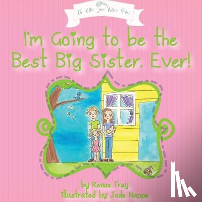Frey, Renae - I'm Going to Be the Best Big Sister, Ever!