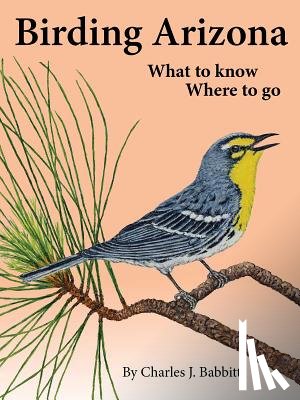 Babbitt, Charles J. - Birding Arizona: What to Know, Where to Go
