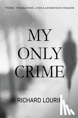 Lourie, Richard, Anna, Akhmatova - My Only Crime