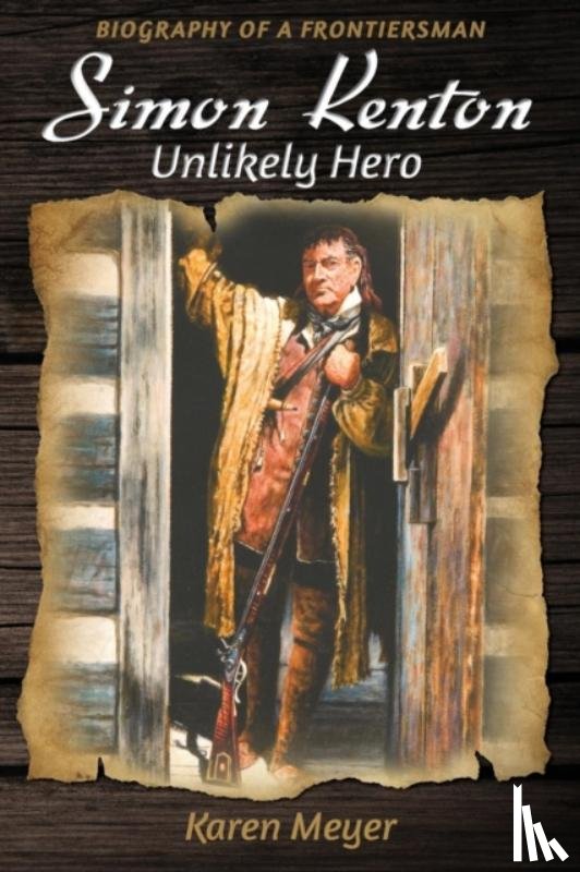 Meyer, Karen - Simon Kenton Unlikely Hero: Biography of a Frontiersman