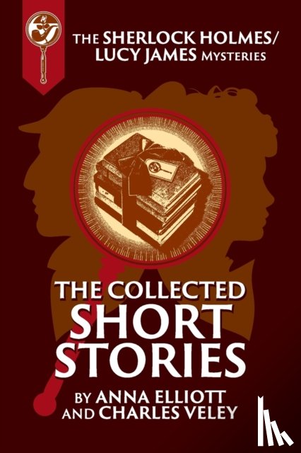 Elliott, Anna, Veley, Charles - The Collected Sherlock Holmes and Lucy James Short Stories