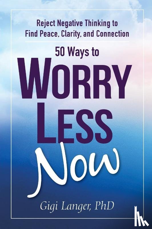 Langer, Gigi, PhD - 50 Ways to Worry Less Now