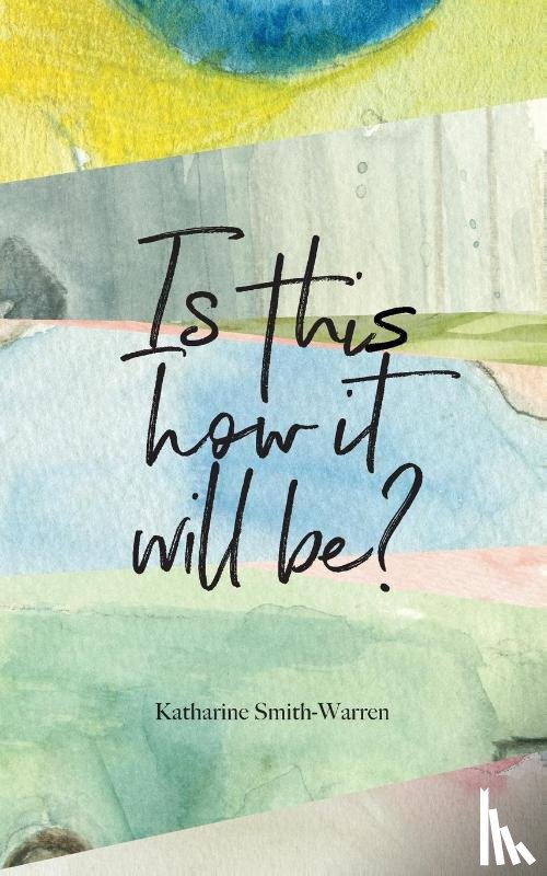 Smith-Warren, Katharine M - Is This How It Will Be ?