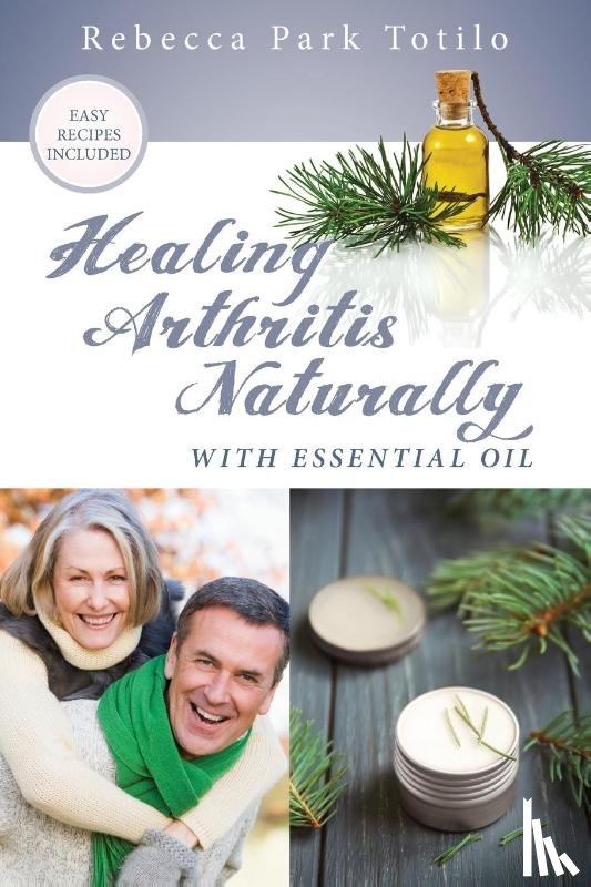 Totilo, Rebecca Park - Healing Arthritis Naturally With Essential Oil