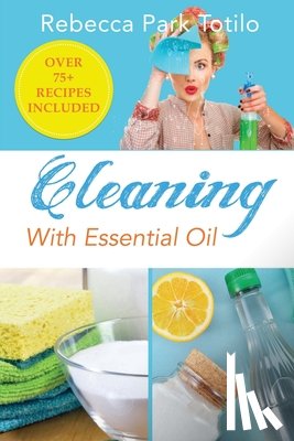 Totilo, Rebecca Park - Cleaning With Essential Oil