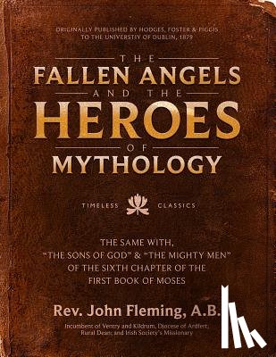 Fleming, John - The Fallen Angels and the Heroes of Mythology: The Sons of God and the Mighty Men of the Sixth Chapter of the First Book of Moses