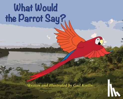 Koelln, Gail - What Would the Parrot Say?