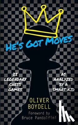Boydell, Oliver - He's Got Moves: 25 Legendary Chess Games (As Analyzed by a Smart Kid)