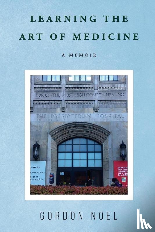 Noel, Gordon - Learning The Art of Medicine--A Memoir