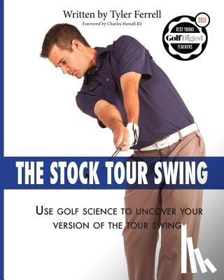 Ferrell, Tyler Woods - Stock Tour Swing: Use Golf Science To Uncover Your Version Of The Tour Swing
