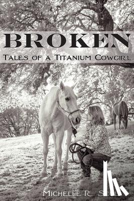 Scully, Michelle R - Broken, Tales of a Titanium Cowgirl