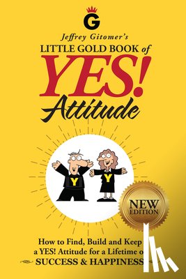 Gitomer, Jeffrey - Jeffrey Gitomer's Little Gold Book of Yes! Attitude: New Edition, Updated & Revised: How to Find, Build and Keep a Yes! Attitude for a Lifetime of Suc