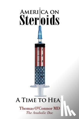 O'Connor, Thomas - America on Steroids: A Time to Heal: The Anabolic Doc Weighs Bro-Science Against Evidence-Based Medicine