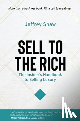 Shaw, Jeffrey - Sell to the Rich: The Insider's Handbook to Selling Luxury