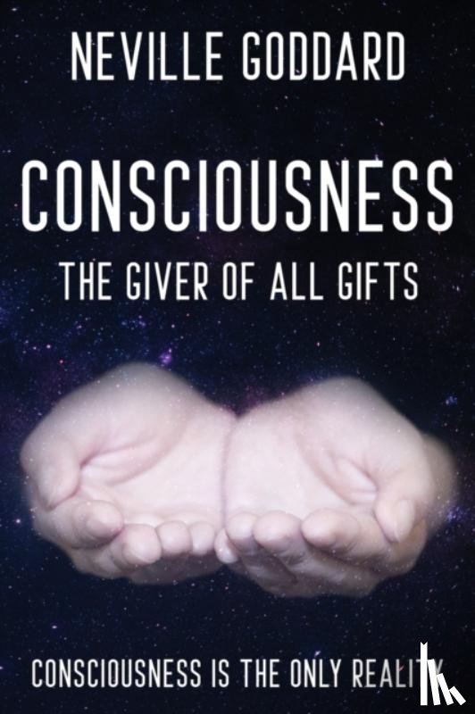 Goddard, Neville - Neville Goddard - Consciousness; The Giver Of All Gifts