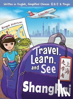 Ma, Edna - Travel, Learn, and See Shanghai 走学看上海: Adventures in Mandarin Immersion (Bilingual English, Chinese with Pinyin)