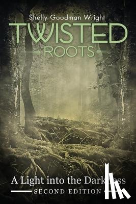 Wright, Goodman Shelly - Twisted Roots: A Light into the Darkness
