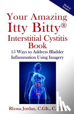 Jordan, Rhona - Your Amazing Itty Bitty Interstitial Cystitis Book: 15 Ways to Reduce the Symptoms & Stress Caused by Bladder Inflammation Using Imagery