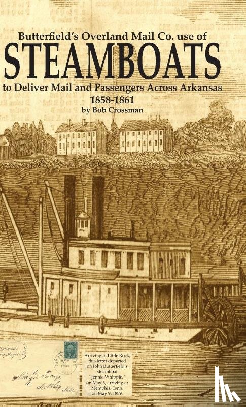 Crossman, Bob O - Butterfield's Overland Mail Co. use of STEAMBOATS to Deliver Mail and Passengers Across Arkansas 1858-1861
