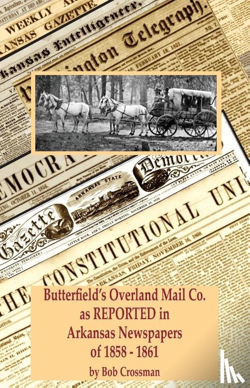 Crossman, Bob Owen - Butterfield's Overland Mail Co. as REPORTED in the Arkansas Newspapers of 1858-1861