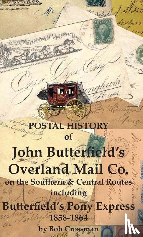 Crossman, Bob O - Postal History of John Butterfield's Overland Mail Co. on the Southern & Central Routes including Butterfield's Pony Express 1858-1864