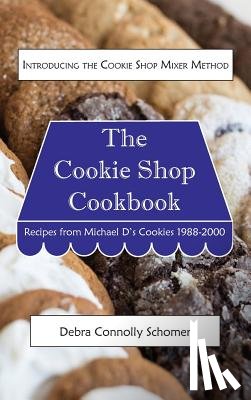 Schomer, Debra Connolly - The Cookie Shop Cookbook: Introducing the Cookie Shop Mixer Method: Recipes from Michael D's Cookies 1988-2000