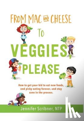 Scribner, Jennifer - From Mac & Cheese to Veggies, Please.