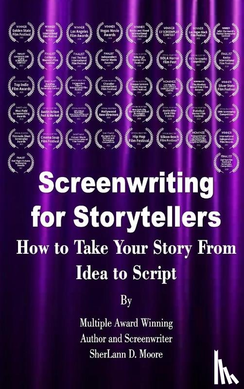 Moore, Sherlann D - Screenwriting for Storytellers How to Take Your Story From Idea to Script