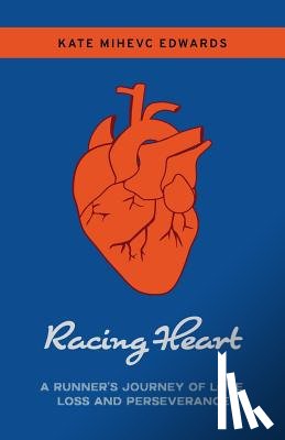 Mihevc Edwards, Kate - Racing Heart: A Runner's Journey of Love, Loss and Perseverance