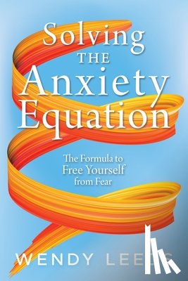 Leeds, Wendy - Solving the Anxiety Equation