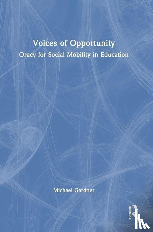 Gardner, Michael - Voices of Opportunity: Oracy for Social Mobility in Education