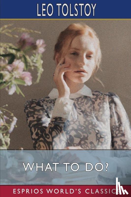 Tolstoy, Leo - What to Do? (Esprios Classics)
